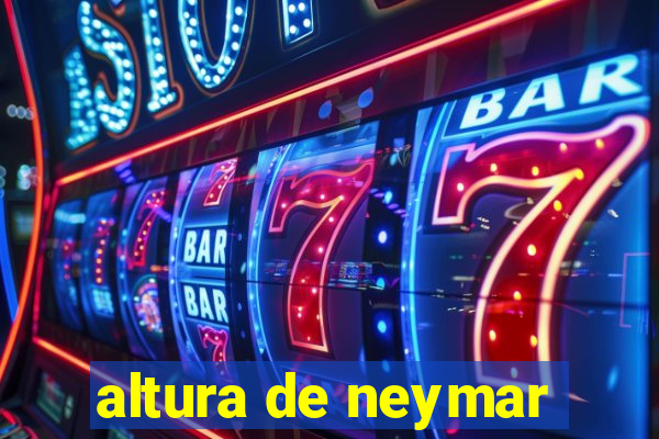 altura de neymar